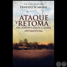 ATAQUE Y RETOMA DEL FORTN CARLOS A. LPEZ (PITIANTUTA) - Autor: TTE. CNEL. D.E.M. (SR) ERNESTO SCARONE - Ao 2017